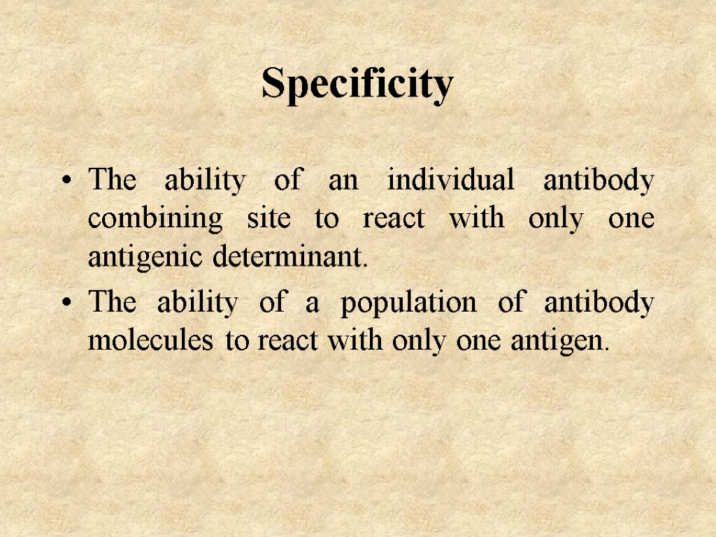 Specificity The ability of an individual antibody combining site to react with only one